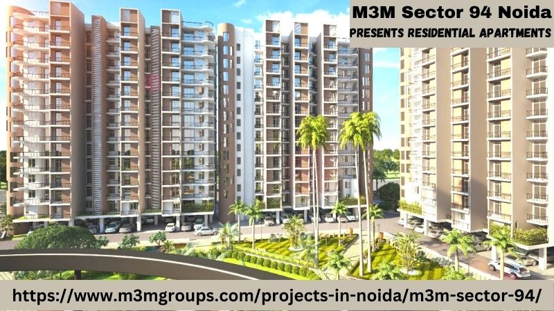 M3M Sector 94 Noida – Your abode to a lavish lifestyle